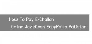How To Pay E-Challan Online EasyPaisa & JazzCash in Pakistan