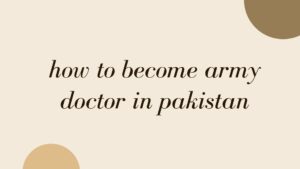 How to Become Army Doctor in Pakistan,