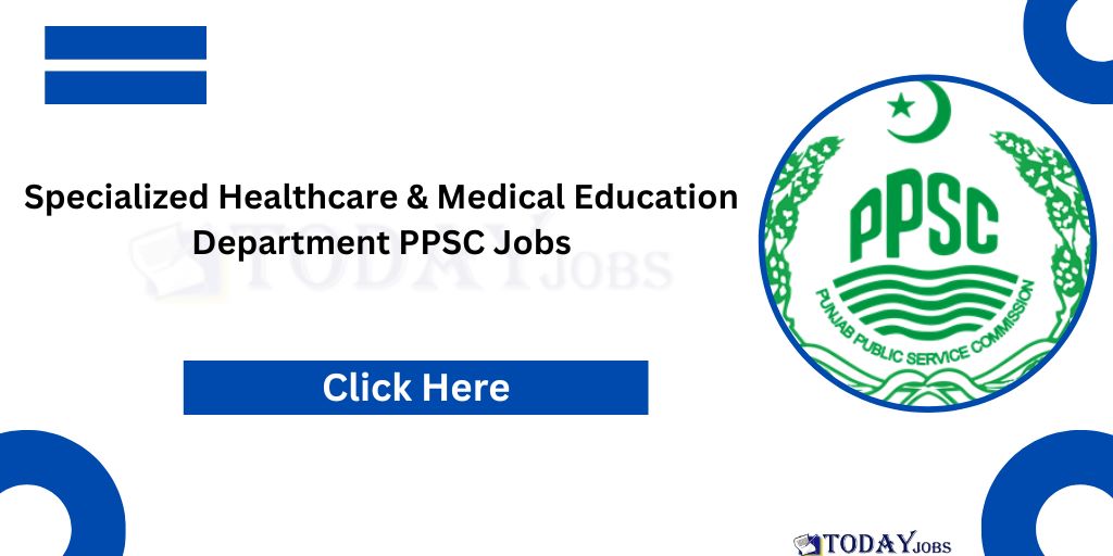Specialized Healthcare & Medical Education Department PPSC Jobs 2024 Apply Online